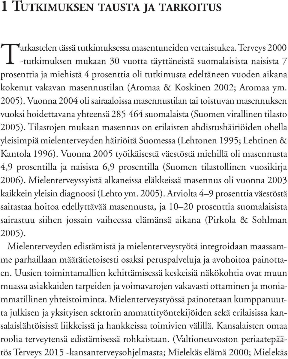 Koskinen 2002; Aromaa ym. 2005). Vuonna 2004 oli sairaaloissa masennustilan tai toistuvan masennuksen vuoksi hoidettavana yhteensä 285 464 suomalaista (Suomen virallinen tilasto 2005).