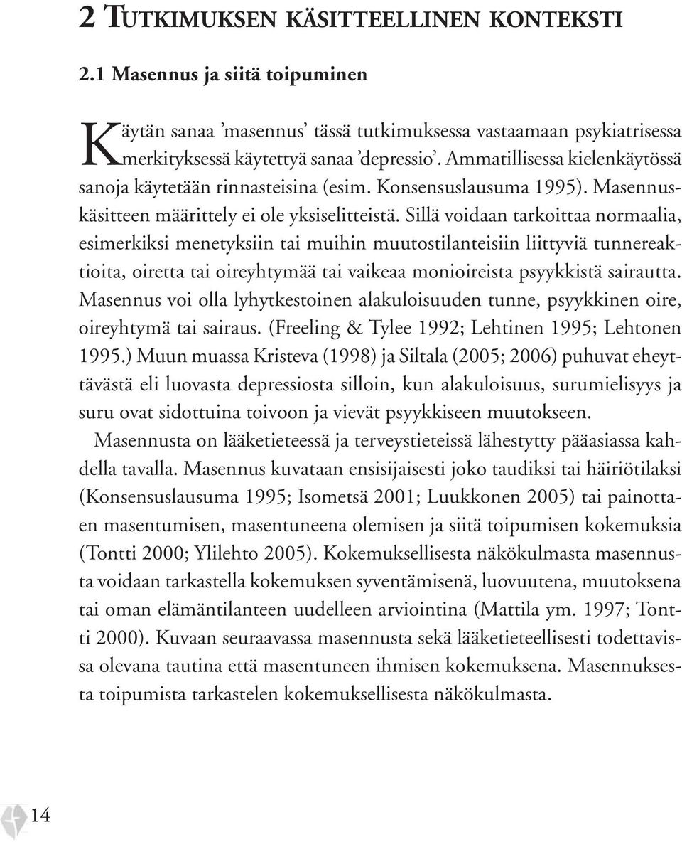 Sillä voidaan tarkoittaa normaalia, esimerkiksi menetyksiin tai muihin muutostilanteisiin liittyviä tunnereaktioita, oiretta tai oireyhtymää tai vaikeaa monioireista psyykkistä sairautta.