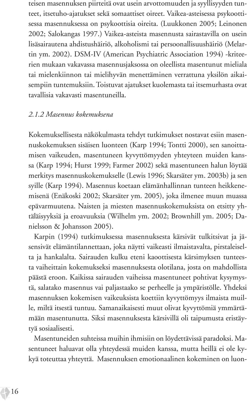 DSM-IV (American Psychiatric Association 1994) -kriteerien mukaan vakavassa masennusjaksossa on oleellista masentunut mieliala tai mielenkiinnon tai mielihyvän menettäminen verrattuna yksilön