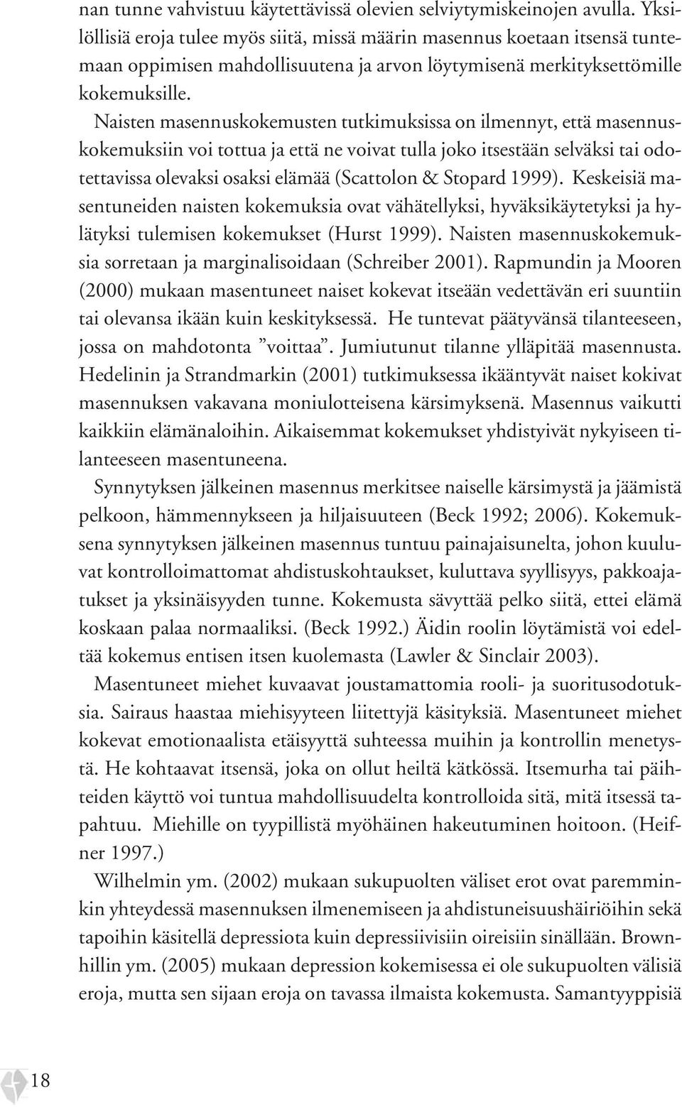 Naisten masennuskokemusten tutkimuksissa on ilmennyt, että masennuskokemuksiin voi tottua ja että ne voivat tulla joko itsestään selväksi tai odotettavissa olevaksi osaksi elämää (Scattolon & Stopard