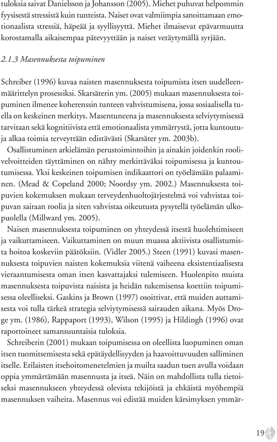 3 Masennuksesta toipuminen Schreiber (1996) kuvaa naisten masennuksesta toipumista itsen uudelleenmäärittelyn prosessiksi. Skarsäterin ym.