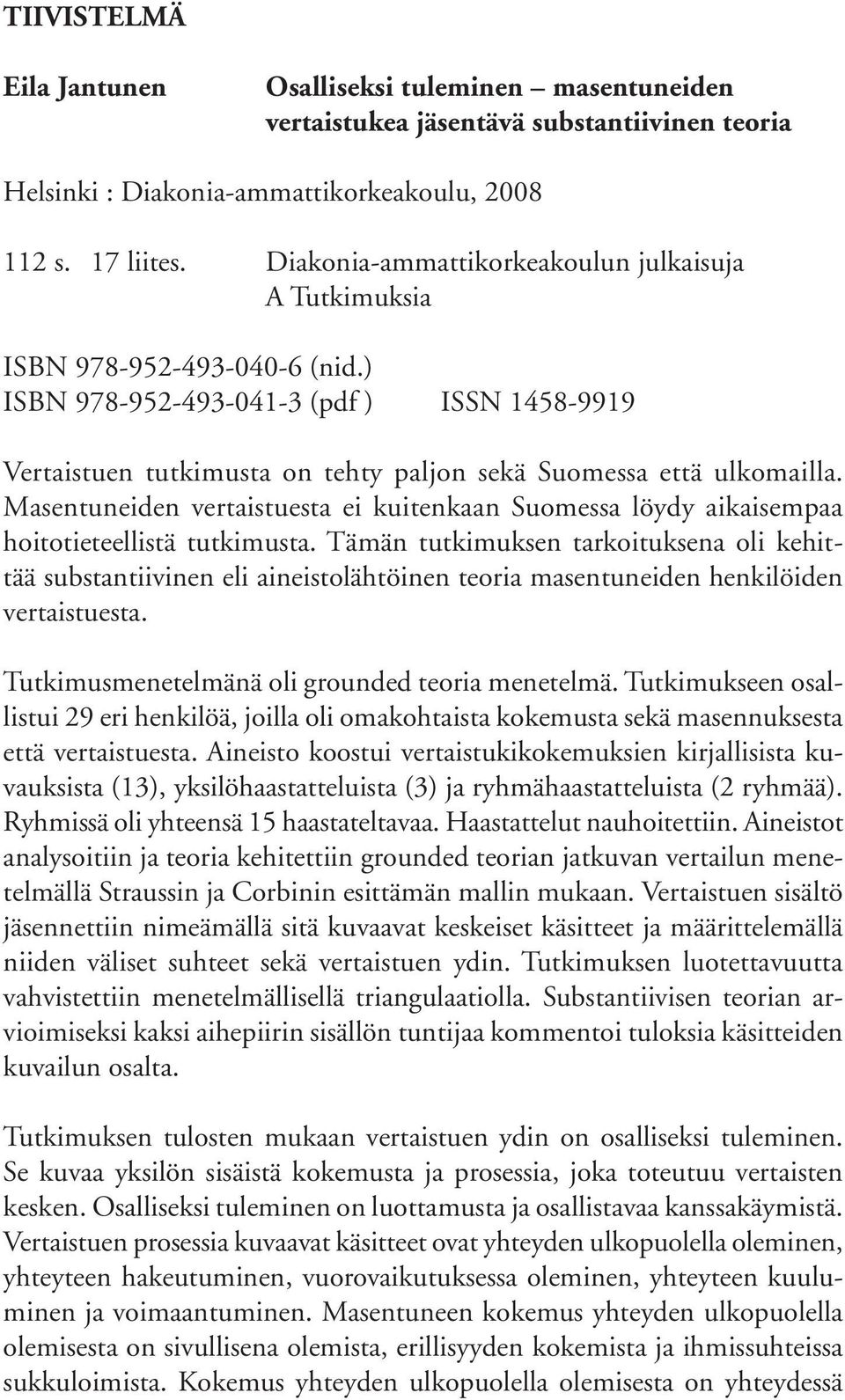 Masentuneiden vertaistuesta ei kuitenkaan Suomessa löydy aikaisempaa hoitotieteellistä tutkimusta.