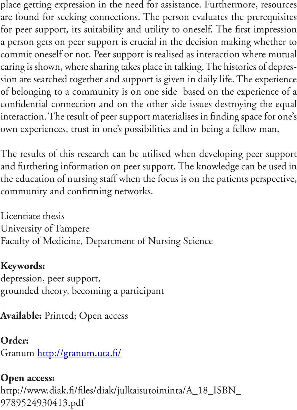 The first impression a person gets on peer support is crucial in the decision making whether to commit oneself or not.