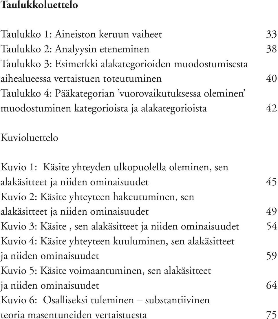 ominaisuudet 45 Kuvio 2: Käsite yhteyteen hakeutuminen, sen alakäsitteet ja niiden ominaisuudet 49 Kuvio 3: Käsite, sen alakäsitteet ja niiden ominaisuudet 54 Kuvio 4: Käsite yhteyteen