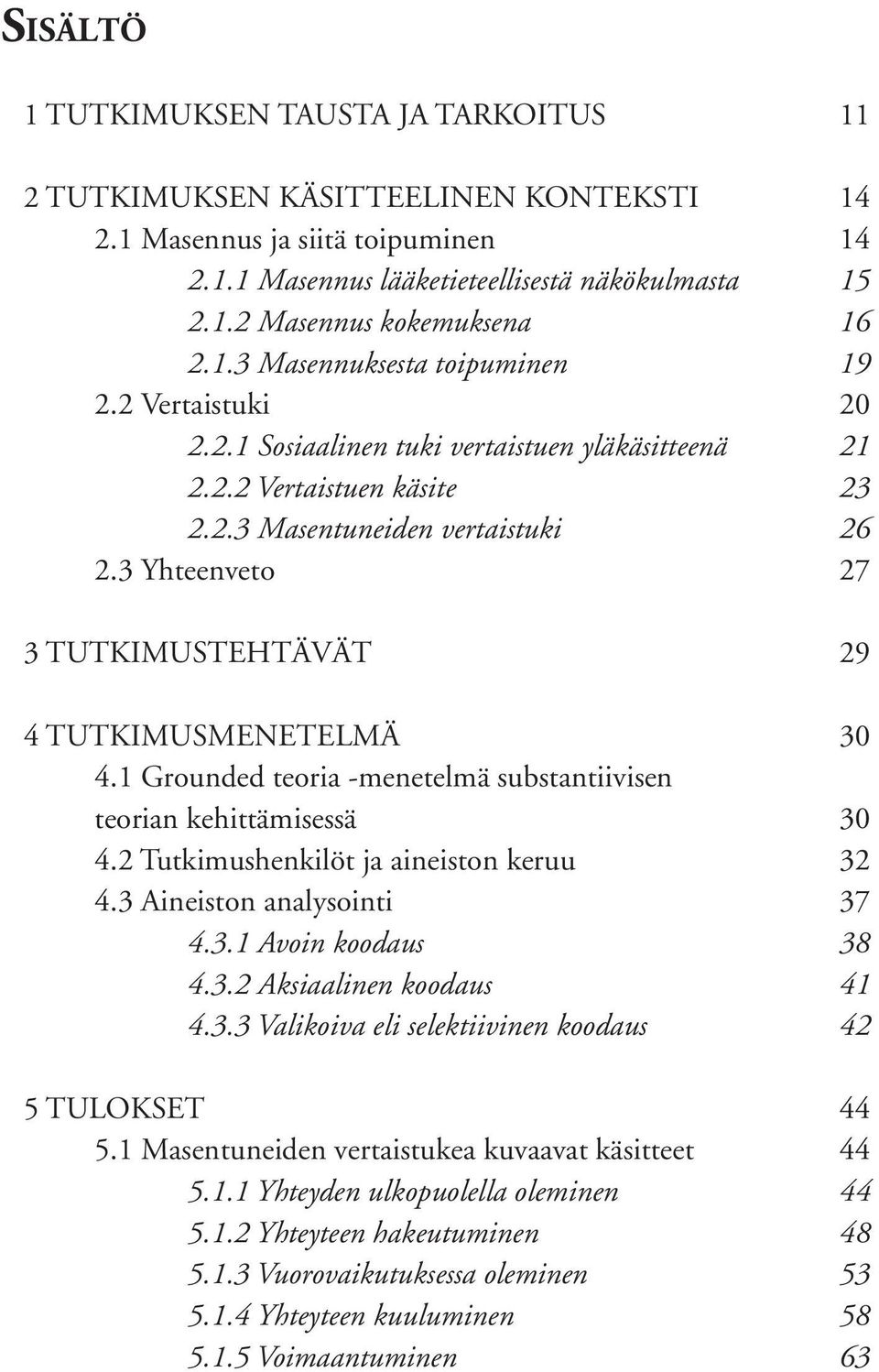 3 Yhteenveto 27 3 TUTKIMUSTEHTÄVÄT 29 4 TUTKIMUSMENETELMÄ 30 4.1 Grounded teoria -menetelmä substantiivisen teorian kehittämisessä 30 4.2 Tutkimushenkilöt ja aineiston keruu 32 4.