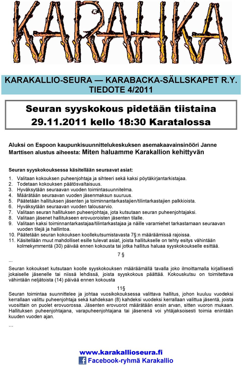 2011 kello 18:30 Karatalossa Aluksi on Espoon kaupunkisuunnittelukeskuksen asemakaavainsinööri Janne Marttisen alustus aiheesta: Miten haluamme Karakallion kehittyvän Seuran syyskokouksessa