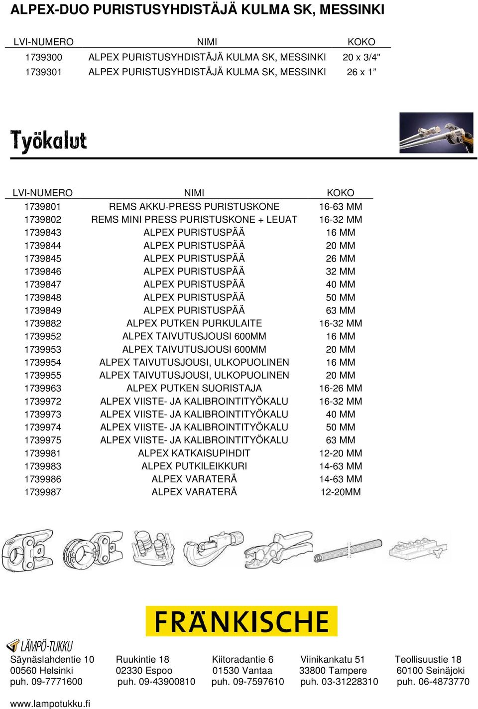 32 MM 1739847 ALPEX PURISTUSPÄÄ 40 MM 1739848 ALPEX PURISTUSPÄÄ 50 MM 1739849 ALPEX PURISTUSPÄÄ 63 MM 1739882 ALPEX PUTKEN PURKULAITE 16-32 MM 1739952 ALPEX TAIVUTUSJOUSI 600MM 16 MM 1739953 ALPEX