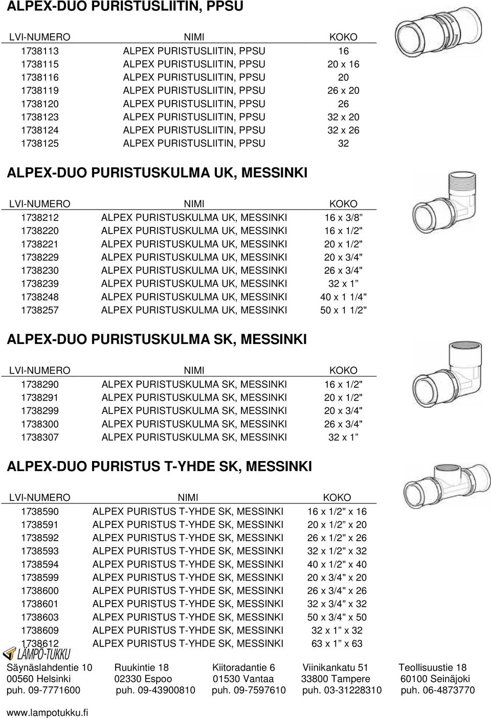 1738212 ALPEX PURISTUSKULMA UK, MESSINKI 16 x 3/8 1738220 ALPEX PURISTUSKULMA UK, MESSINKI 16 x 1/2" 1738221 ALPEX PURISTUSKULMA UK, MESSINKI 20 x 1/2" 1738229 ALPEX PURISTUSKULMA UK, MESSINKI 20 x