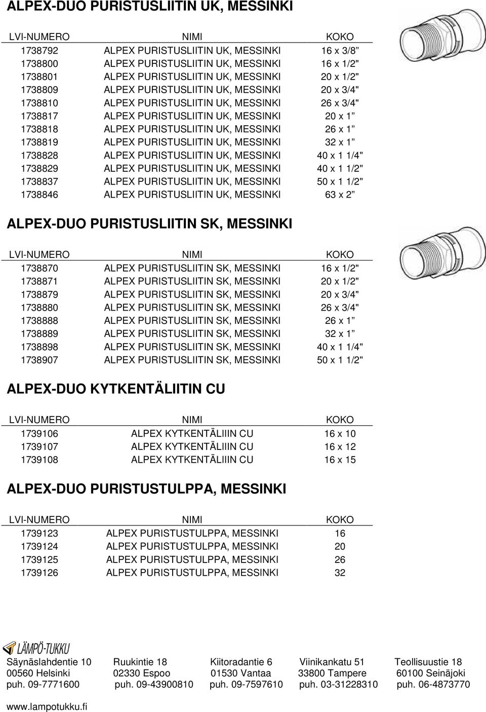 1 1738819 ALPEX PURISTUSLIITIN UK, MESSINKI 32 x 1 1738828 ALPEX PURISTUSLIITIN UK, MESSINKI 40 x 1 1/4" 1738829 ALPEX PURISTUSLIITIN UK, MESSINKI 40 x 1 1/2" 1738837 ALPEX PURISTUSLIITIN UK,