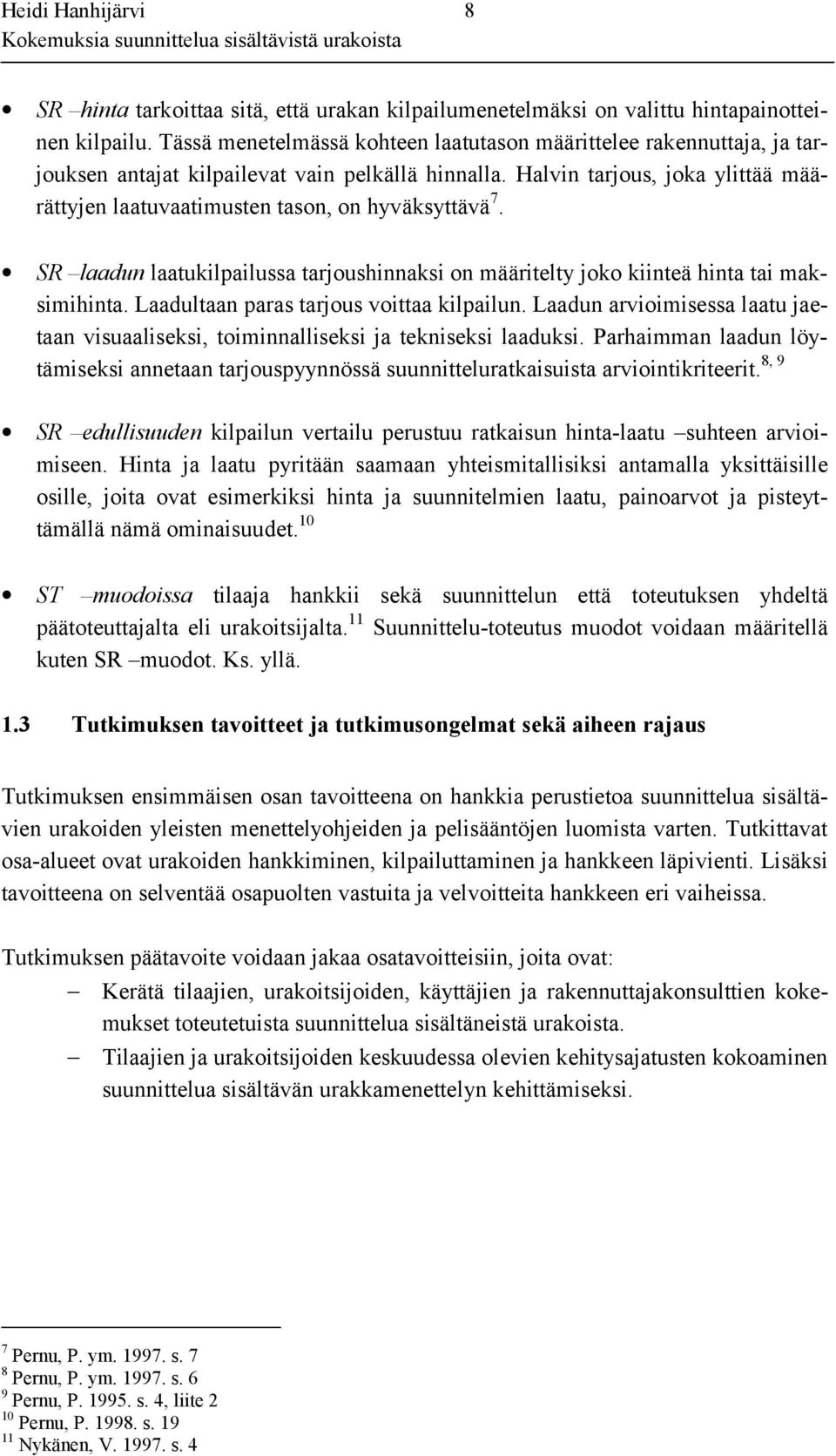 Halvin tarjous, joka ylittää määrättyjen laatuvaatimusten tason, on hyväksyttävä 7. SR laadun laatukilpailussa tarjoushinnaksi on määritelty joko kiinteä hinta tai maksimihinta.