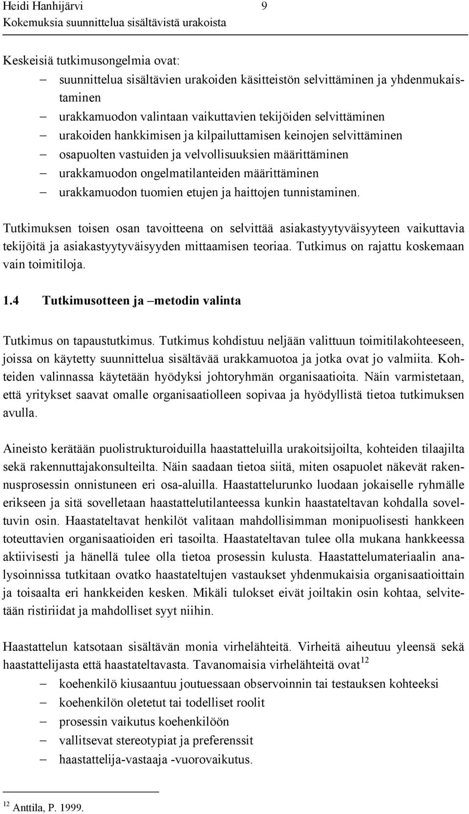 haittojen tunnistaminen. Tutkimuksen toisen osan tavoitteena on selvittää asiakastyytyväisyyteen vaikuttavia tekijöitä ja asiakastyytyväisyyden mittaamisen teoriaa.