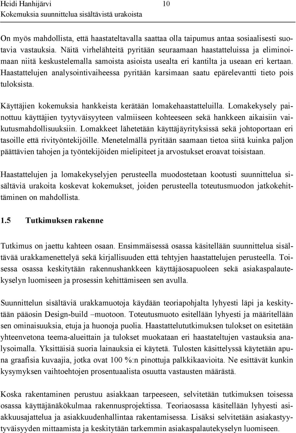 Haastattelujen analysointivaiheessa pyritään karsimaan saatu epärelevantti tieto pois tuloksista. Käyttäjien kokemuksia hankkeista kerätään lomakehaastatteluilla.