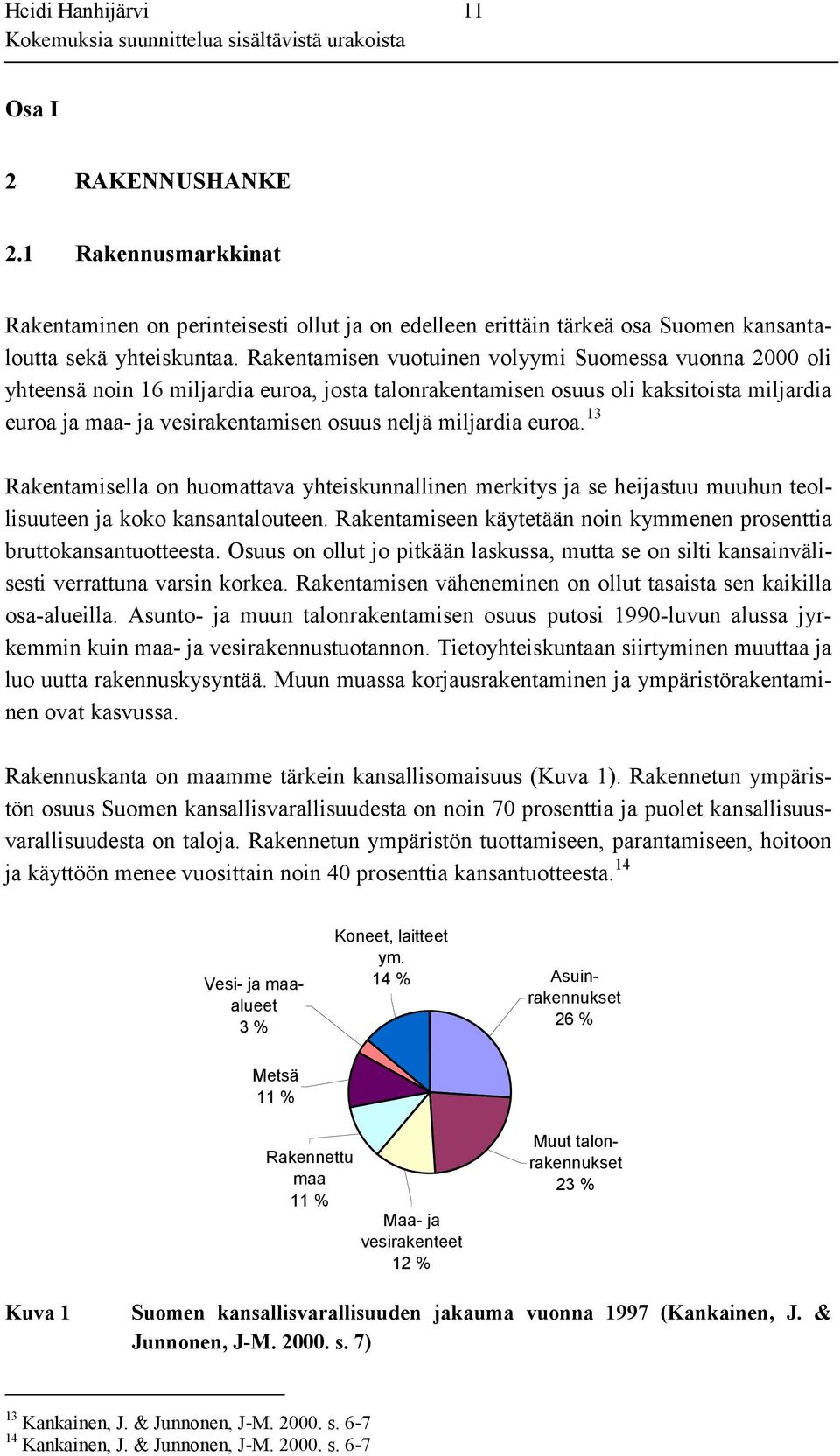 miljardia euroa. 13 Rakentamisella on huomattava yhteiskunnallinen merkitys ja se heijastuu muuhun teollisuuteen ja koko kansantalouteen.