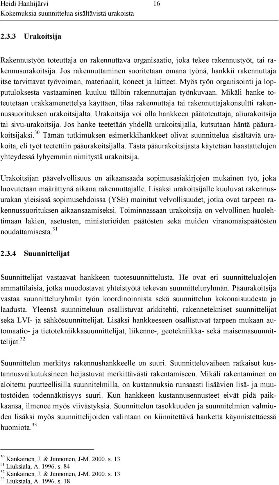 Myös työn organisointi ja lopputuloksesta vastaaminen kuuluu tällöin rakennuttajan työnkuvaan.