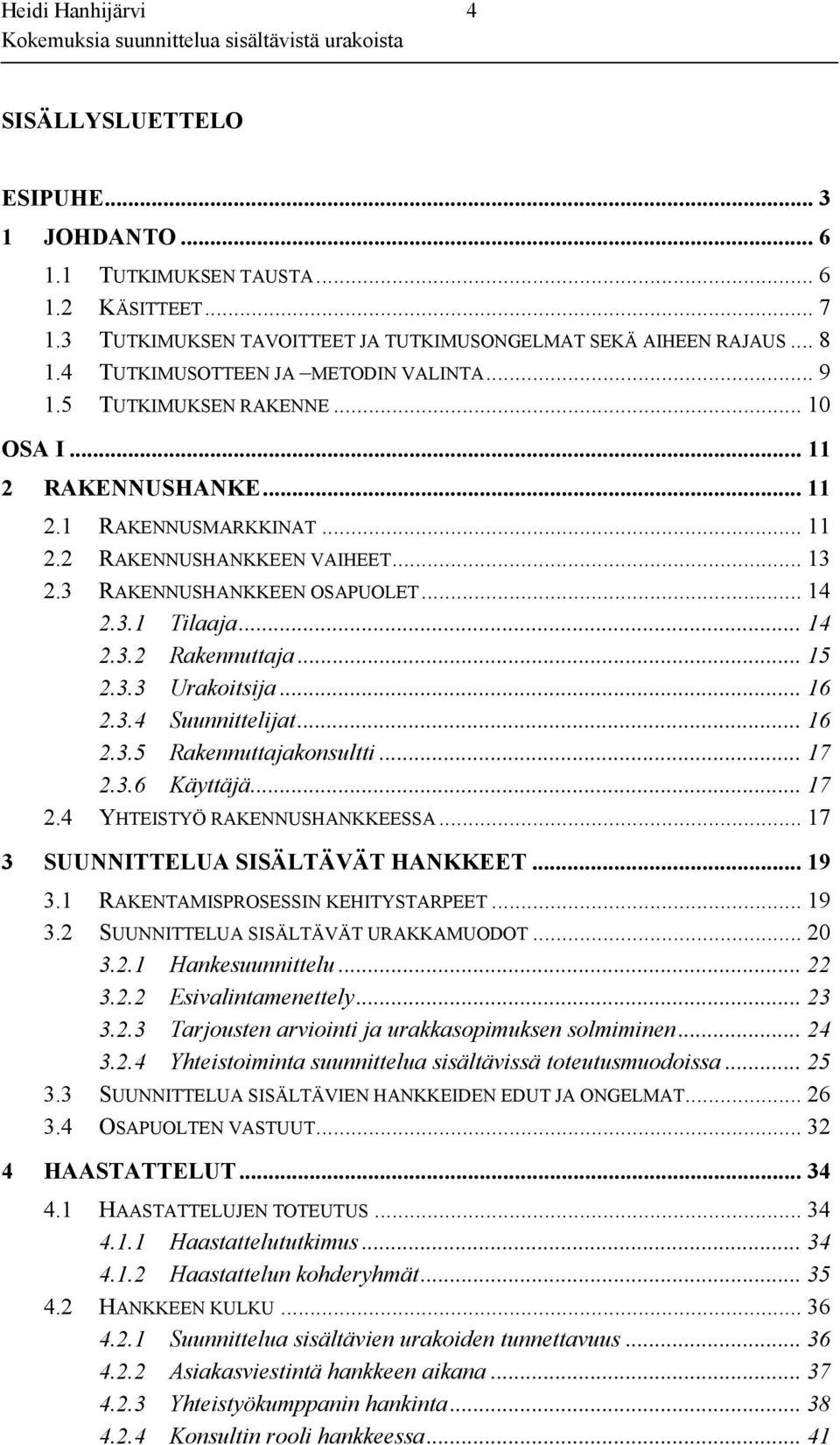 .. 14 2.3.1 Tilaaja... 14 2.3.2 Rakennuttaja... 15 2.3.3 Urakoitsija... 16 2.3.4 Suunnittelijat... 16 2.3.5 Rakennuttajakonsultti... 17 2.3.6 Käyttäjä... 17 2.4 YHTEISTYÖ RAKENNUSHANKKEESSA.