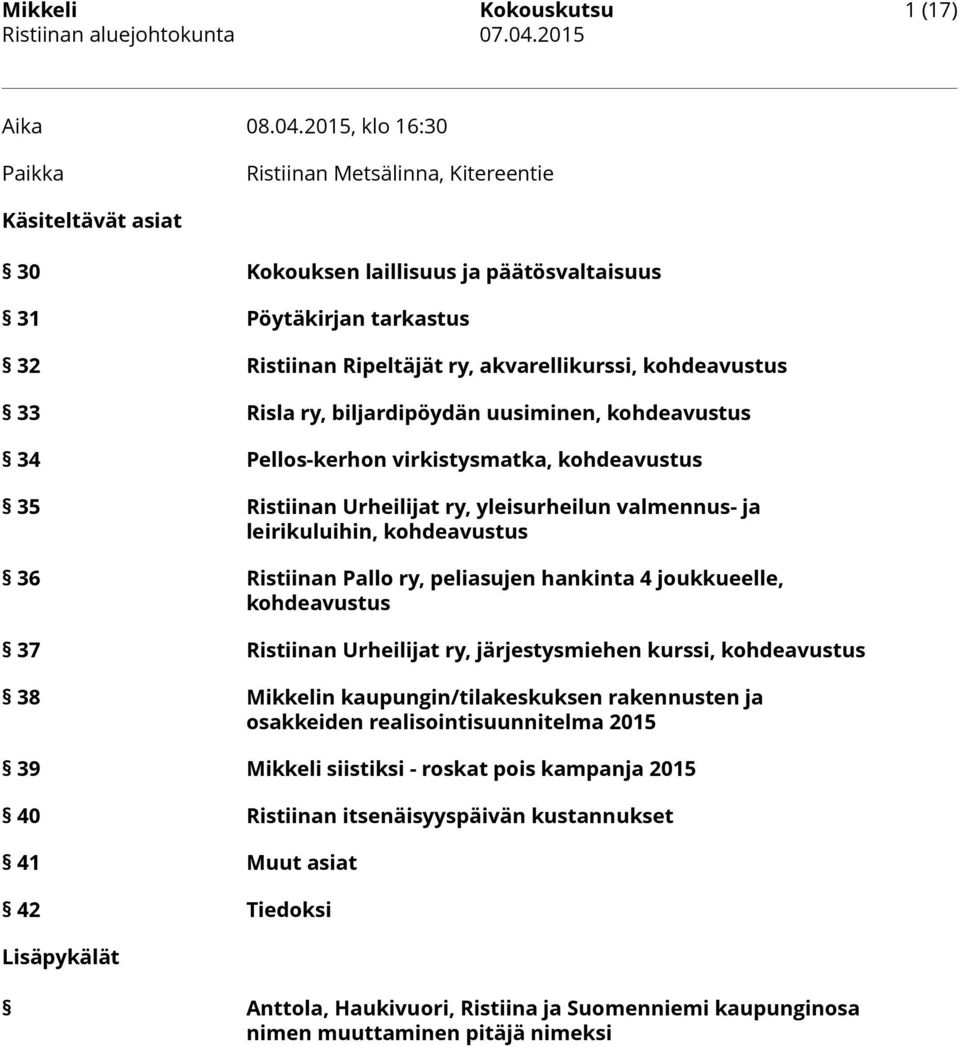 kohdeavustus 33 Risla ry, biljardipöydän uusiminen, kohdeavustus 34 Pellos-kerhon virkistysmatka, kohdeavustus 35 Ristiinan Urheilijat ry, yleisurheilun valmennus- ja leirikuluihin, kohdeavustus 36