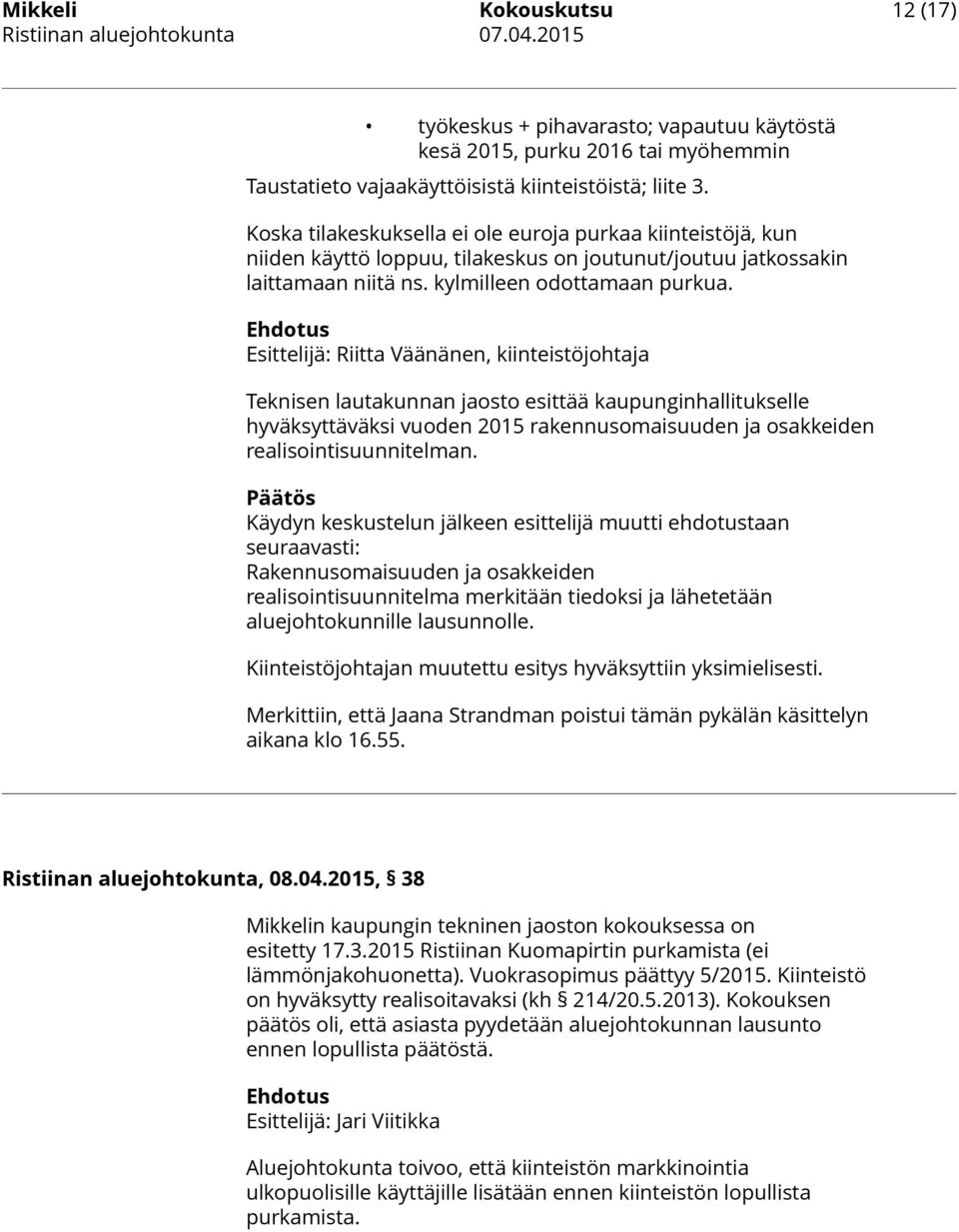 Esittelijä: Riitta Väänänen, kiinteistöjohtaja Teknisen lautakunnan jaosto esittää kaupunginhallitukselle hyväksyttäväksi vuoden 2015 rakennusomaisuuden ja osakkeiden realisointisuunnitelman.