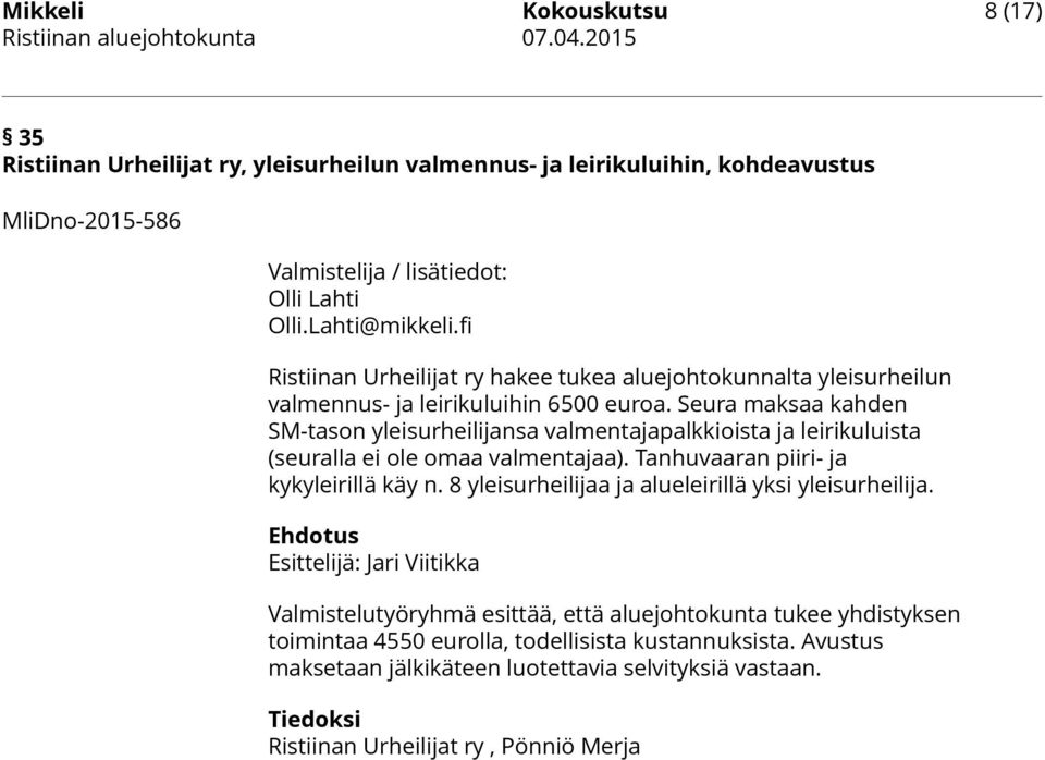 Seura maksaa kahden SM-tason yleisurheilijansa valmentajapalkkioista ja leirikuluista (seuralla ei ole omaa valmentajaa). Tanhuvaaran piiri- ja kykyleirillä käy n.