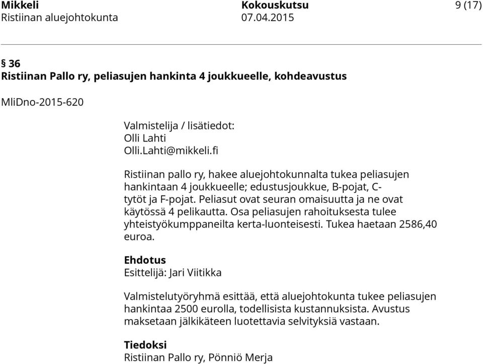 Peliasut ovat seuran omaisuutta ja ne ovat käytössä 4 pelikautta. Osa peliasujen rahoituksesta tulee yhteistyökumppaneilta kerta-luonteisesti. Tukea haetaan 2586,40 euroa.