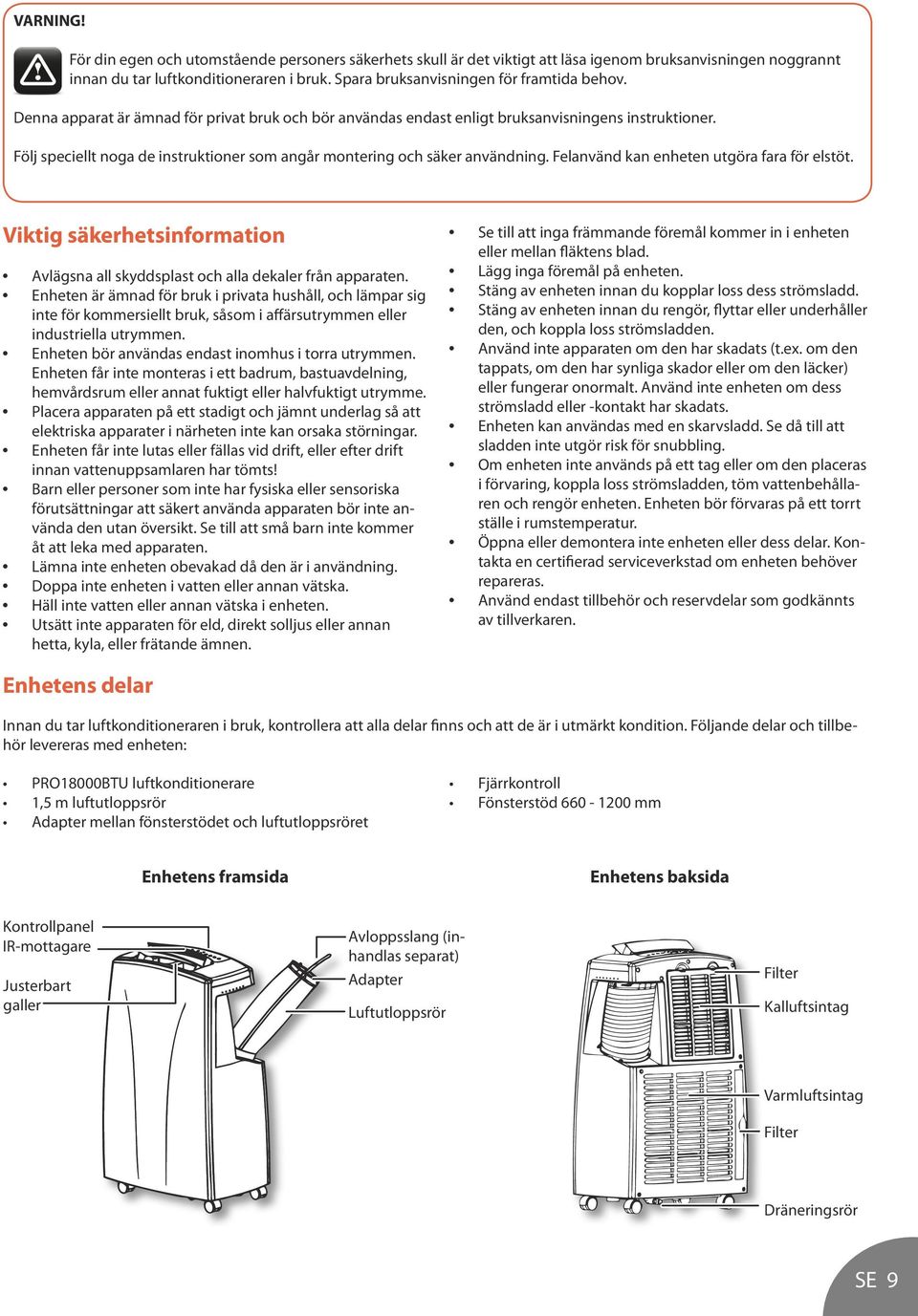 Följ speciellt noga de instruktioner som angår montering och säker användning. Felanvänd kan enheten utgöra fara för elstöt.