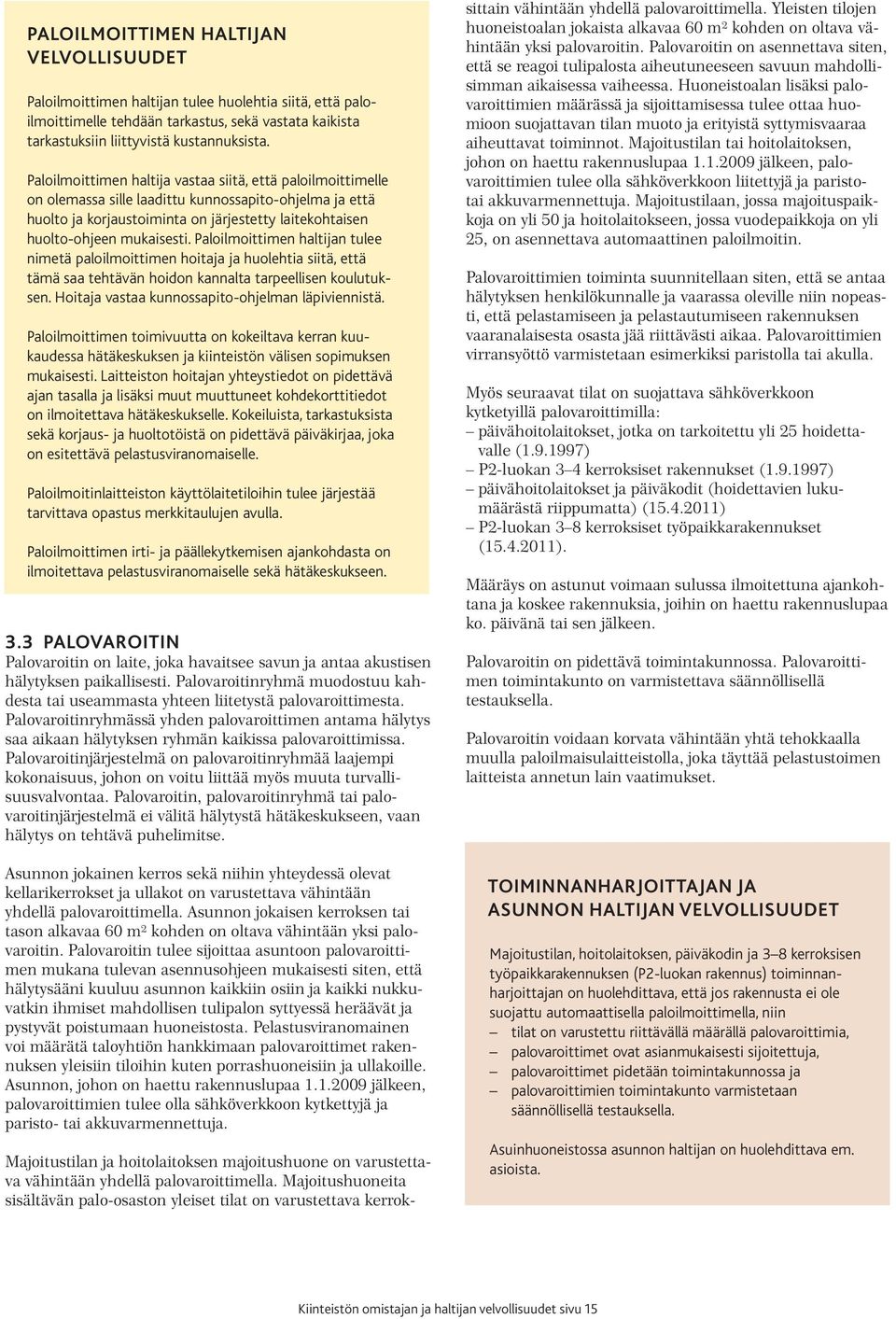 Paloilmoittimen haltijan tulee nimetä paloilmoittimen hoitaja ja huolehtia siitä, että tämä saa tehtävän hoidon kannalta tarpeellisen koulutuksen. Hoitaja vastaa kunnossapito-ohjelman läpiviennistä.