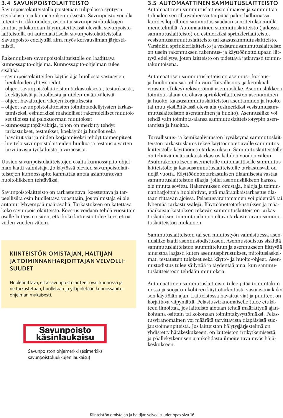 Savunpoisto edellyttää aina myös korvausilman järjestämistä. Rakennuksen savunpoistolaitteistolle on laadittava kunnossapito-ohjelma.