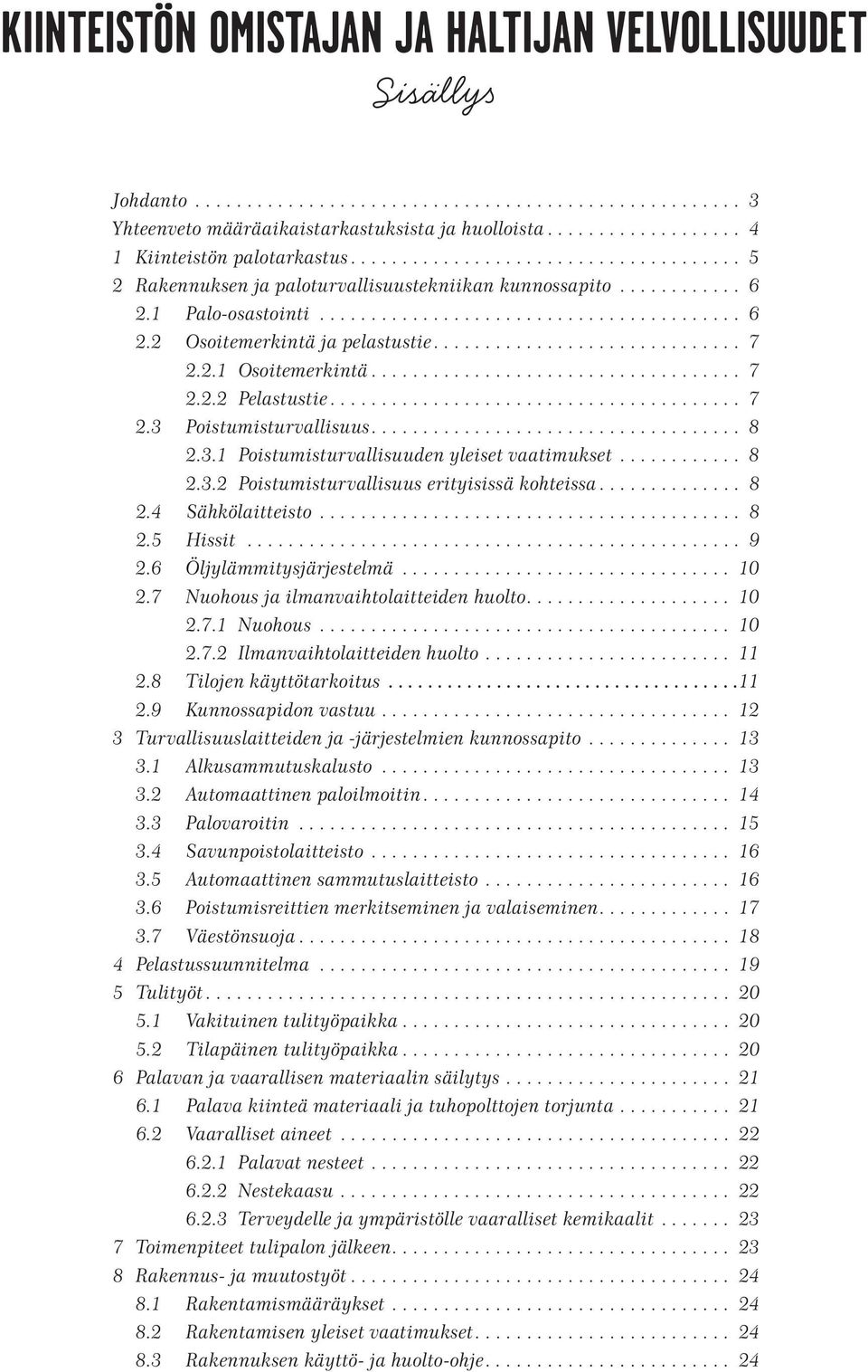 ................................... 7 2.2.2 Pelastustie........................................ 7 2.3 Poistumisturvallisuus.................................... 8 2.3.1 Poistumisturvallisuuden yleiset vaatimukset.