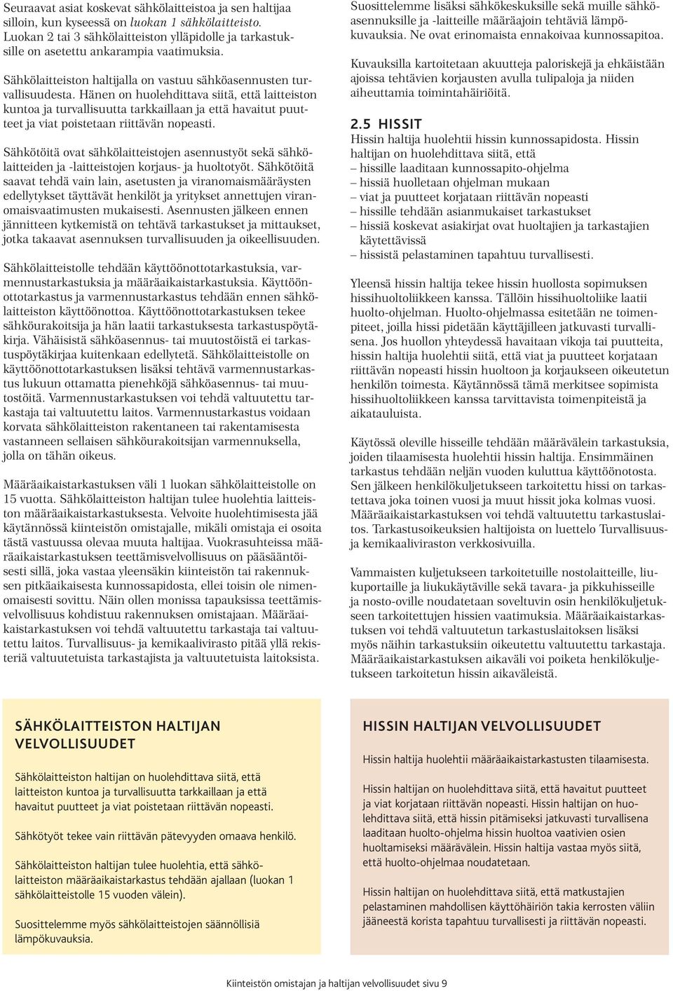 Hänen on huolehdittava siitä, että laitteiston kuntoa ja turvallisuutta tarkkaillaan ja että havaitut puutteet ja viat poistetaan riittävän nopeasti.