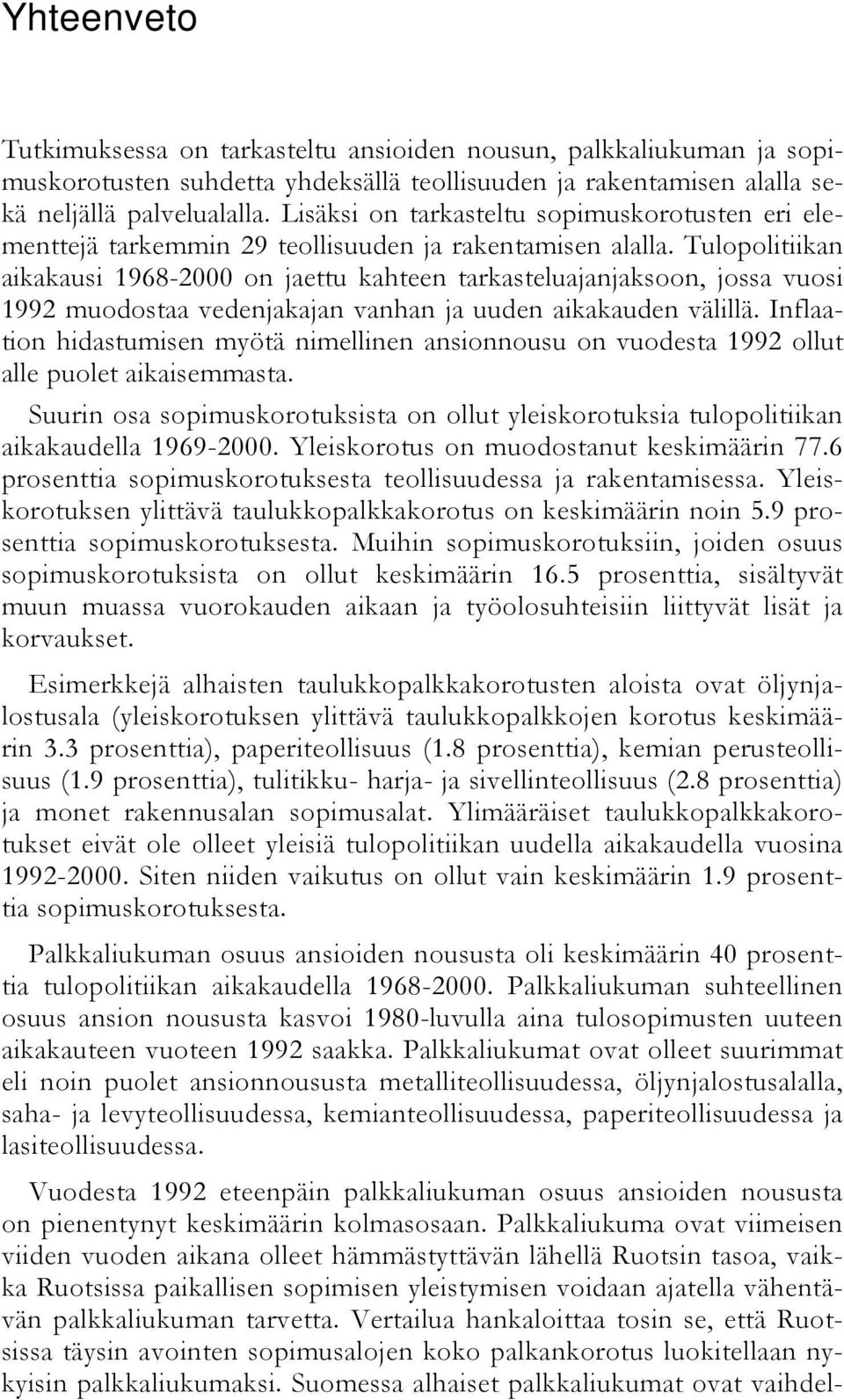 Tulopolitiikan aikakausi 1968-2000 on jaettu kahteen tarkasteluajanjaksoon, jossa vuosi 1992 muodostaa vedenjakajan vanhan ja uuden aikakauden välillä.