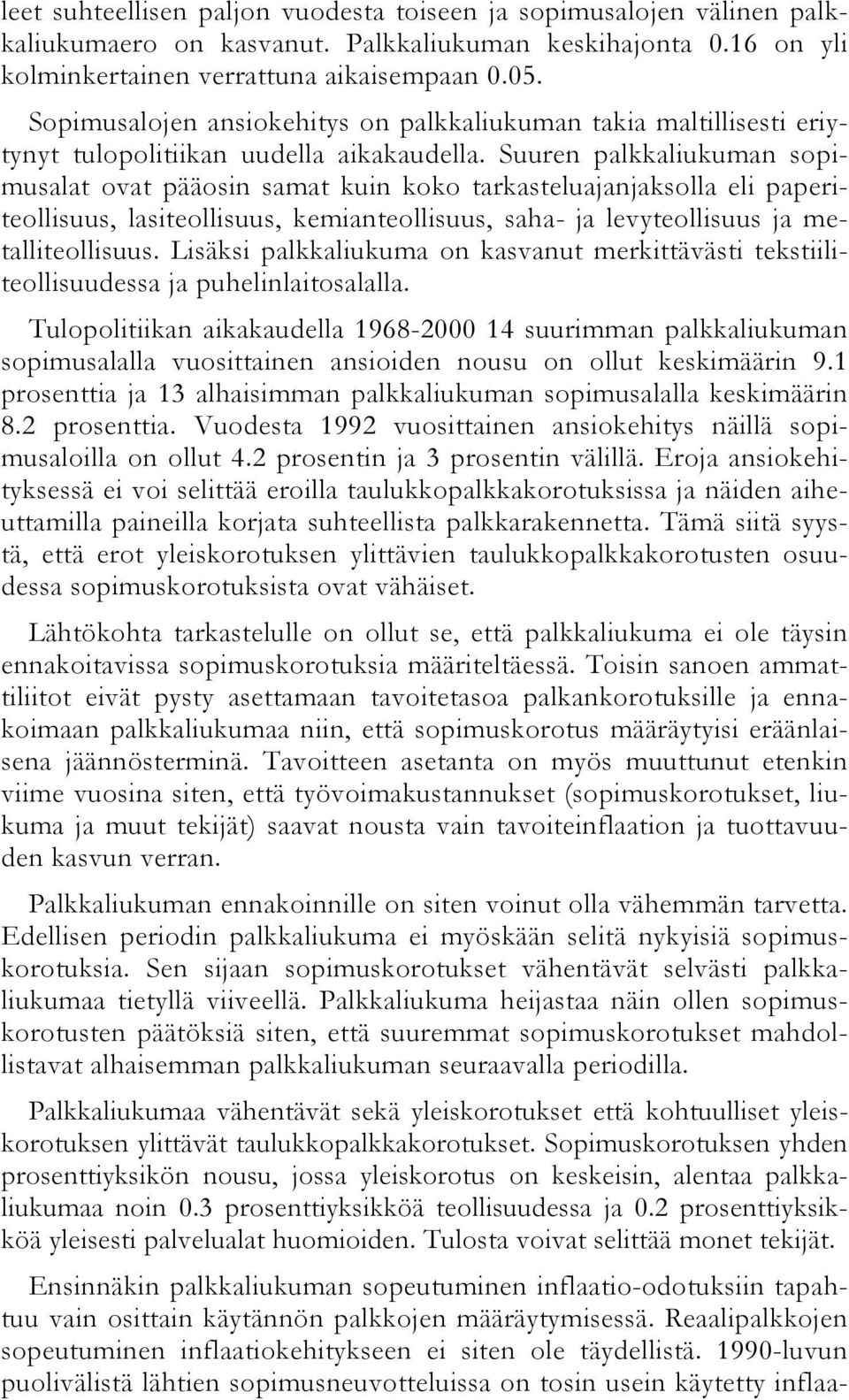 Suuren palkkaliukuman sopimusalat ovat pääosin samat kuin koko tarkasteluajanjaksolla eli paperiteollisuus, lasiteollisuus, kemianteollisuus, saha- ja levyteollisuus ja metalliteollisuus.