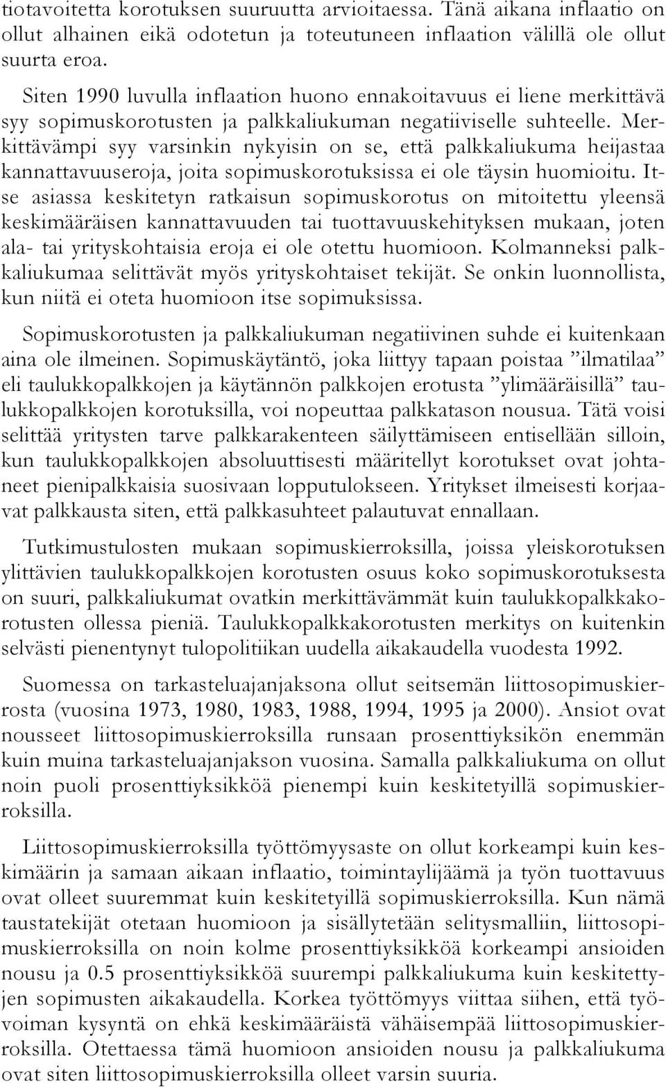 Merkittävämpi syy varsinkin nykyisin on se, että palkkaliukuma heijastaa kannattavuuseroja, joita sopimuskorotuksissa ei ole täysin huomioitu.