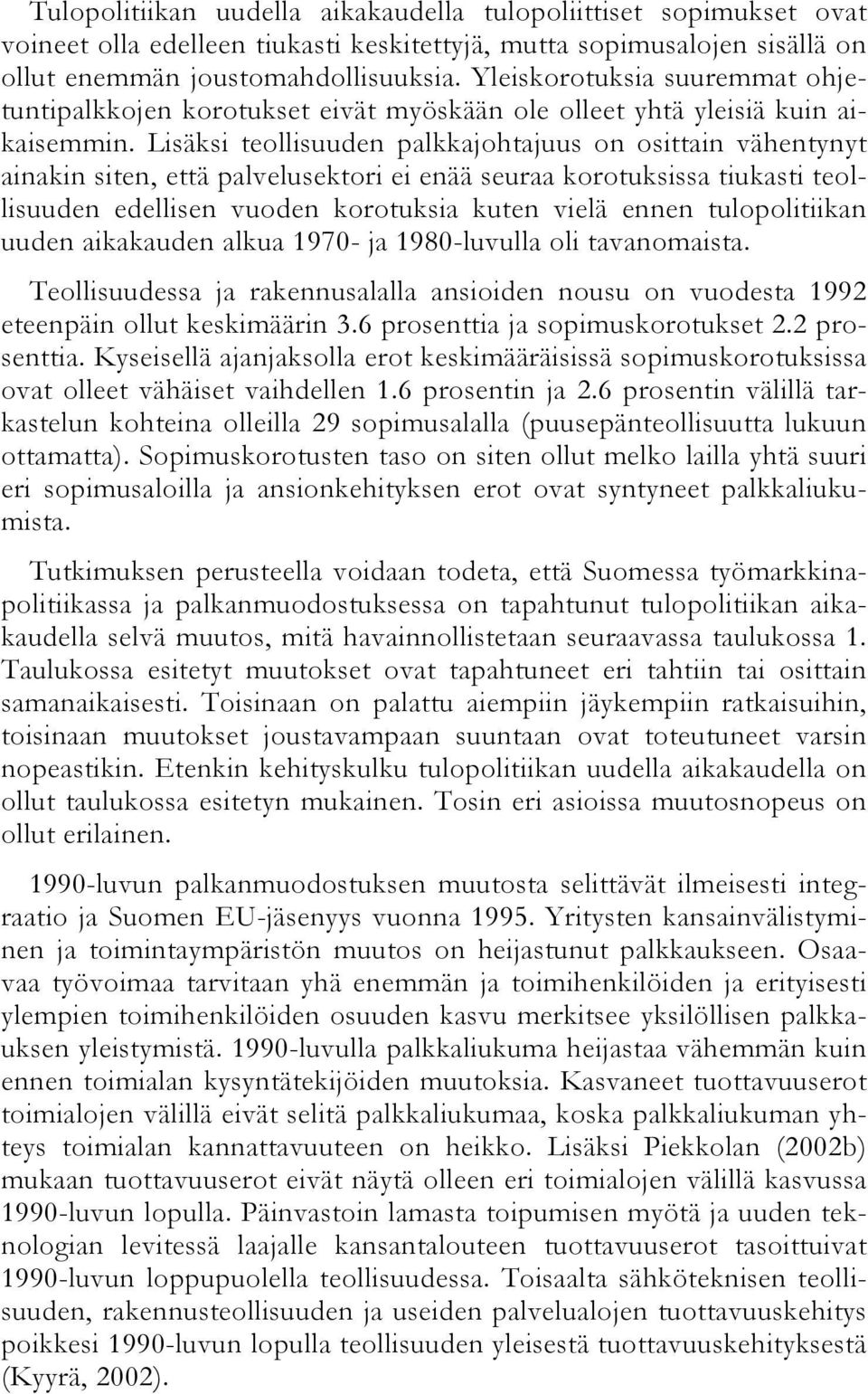 Lisäksi teollisuuden palkkajohtajuus on osittain vähentynyt ainakin siten, että palvelusektori ei enää seuraa korotuksissa tiukasti teollisuuden edellisen vuoden korotuksia kuten vielä ennen