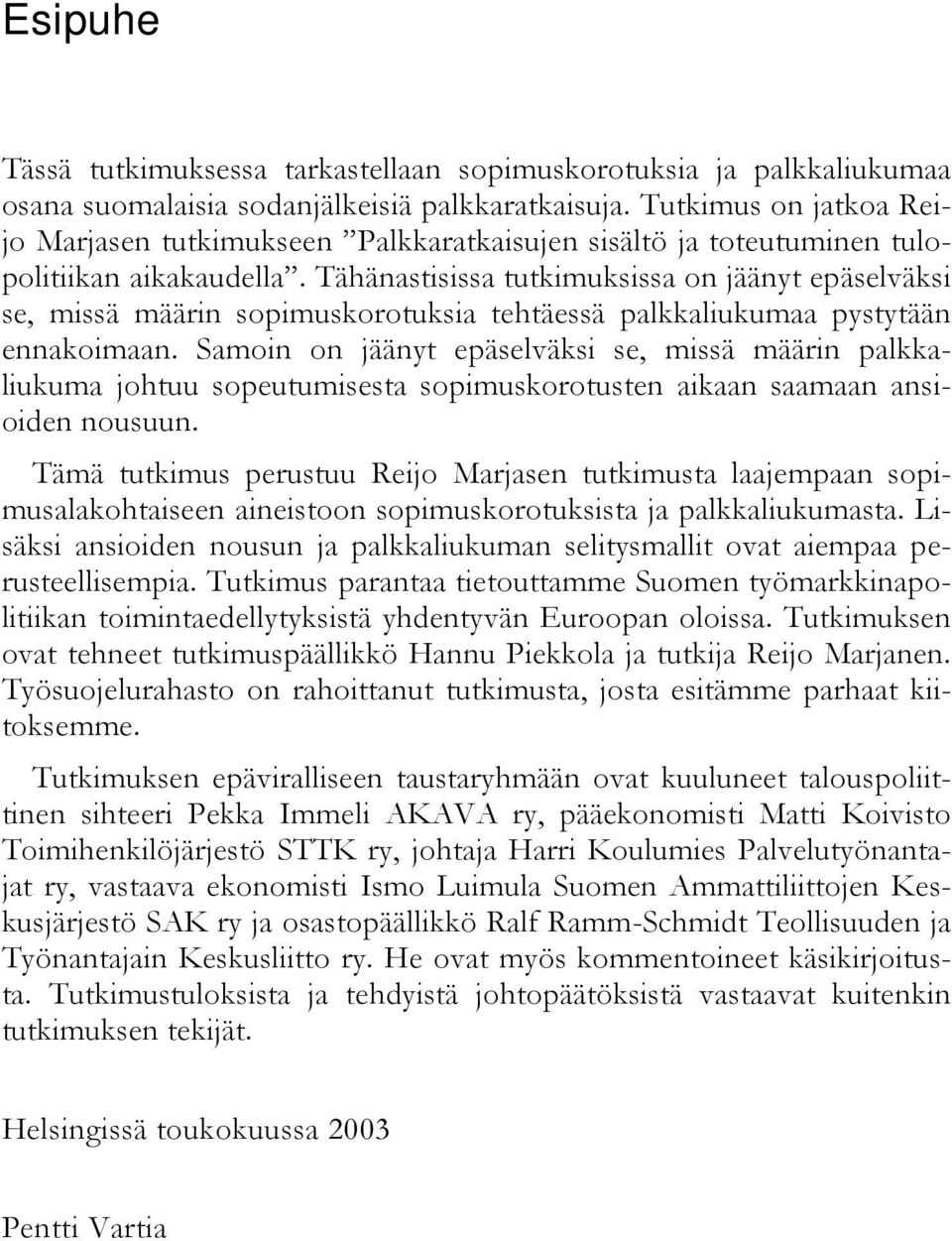 Tähänastisissa tutkimuksissa on jäänyt epäselväksi se, missä määrin sopimuskorotuksia tehtäessä palkkaliukumaa pystytään ennakoimaan.