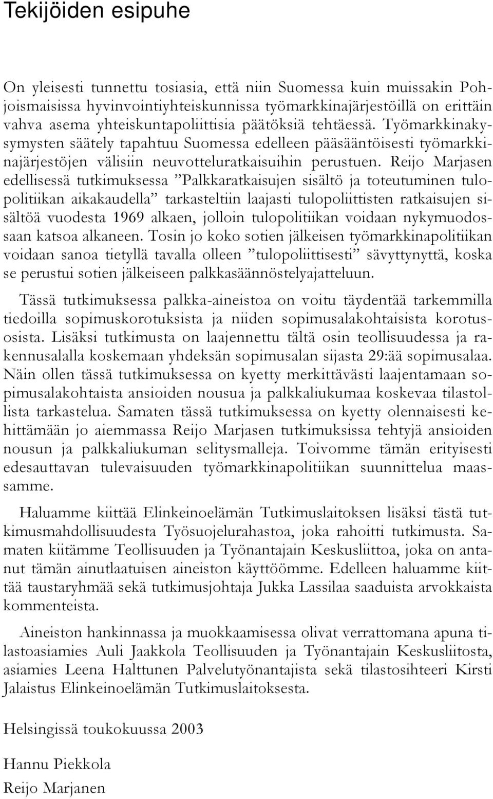 Reijo Marjasen edellisessä tutkimuksessa Palkkaratkaisujen sisältö ja toteutuminen tulopolitiikan aikakaudella tarkasteltiin laajasti tulopoliittisten ratkaisujen sisältöä vuodesta 1969 alkaen,