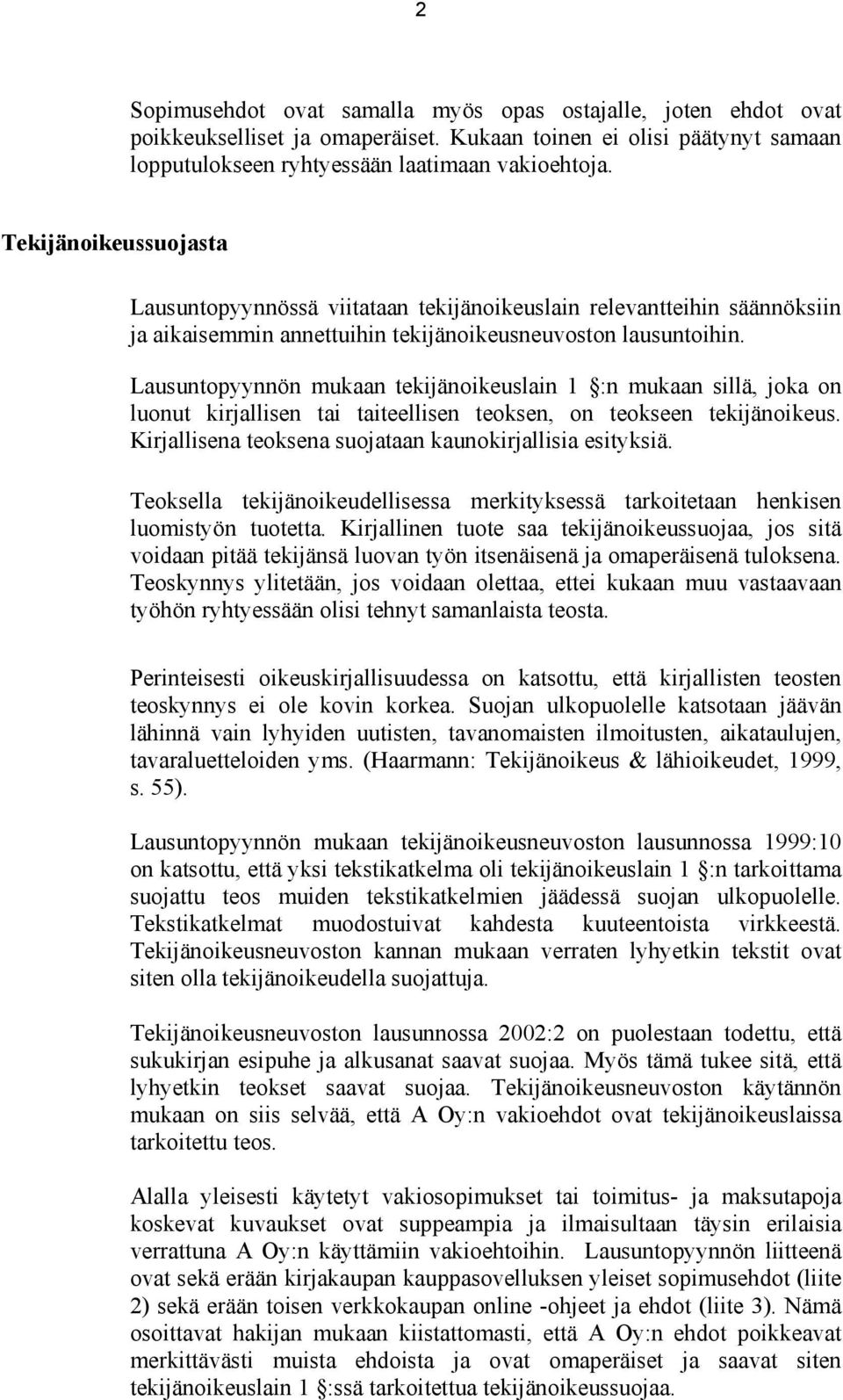 Lausuntopyynnön mukaan tekijänoikeuslain 1 :n mukaan sillä, joka on luonut kirjallisen tai taiteellisen teoksen, on teokseen tekijänoikeus. Kirjallisena teoksena suojataan kaunokirjallisia esityksiä.
