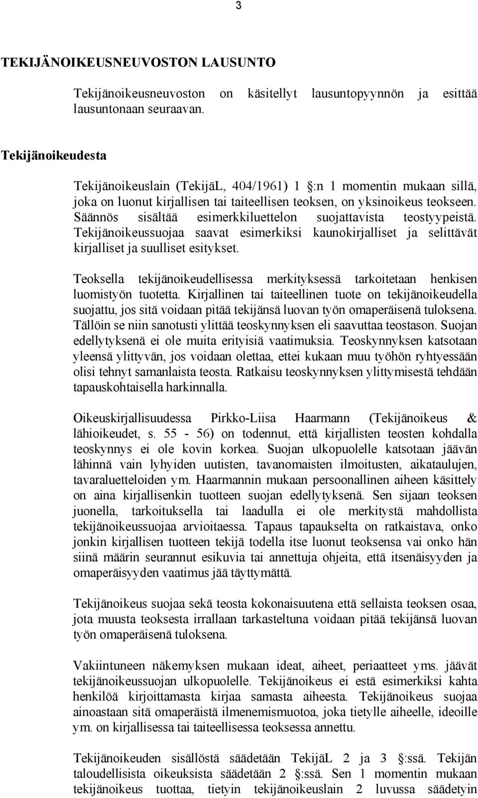 Säännös sisältää esimerkkiluettelon suojattavista teostyypeistä. Tekijänoikeussuojaa saavat esimerkiksi kaunokirjalliset ja selittävät kirjalliset ja suulliset esitykset.