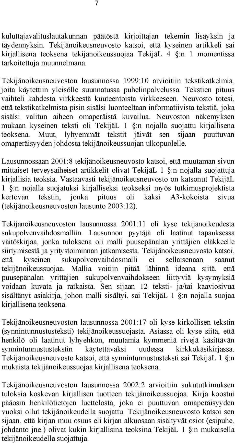 Tekijänoikeusneuvoston lausunnossa 1999:10 arvioitiin tekstikatkelmia, joita käytettiin yleisölle suunnatussa puhelinpalvelussa. Tekstien pituus vaihteli kahdesta virkkeestä kuuteentoista virkkeeseen.