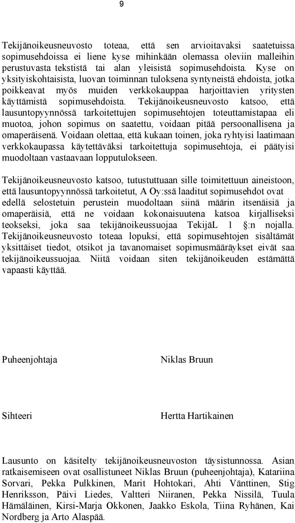 Tekijänoikeusneuvosto katsoo, että lausuntopyynnössä tarkoitettujen sopimusehtojen toteuttamistapaa eli muotoa, johon sopimus on saatettu, voidaan pitää persoonallisena ja omaperäisenä.