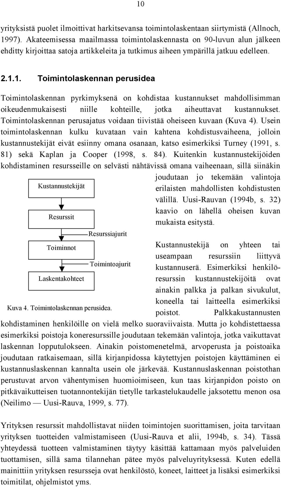 1. Toimintolaskennan perusidea Toimintolaskennan pyrkimyksenä on kohdistaa kustannukset mahdollisimman oikeudenmukaisesti niille kohteille, jotka aiheuttavat kustannukset.