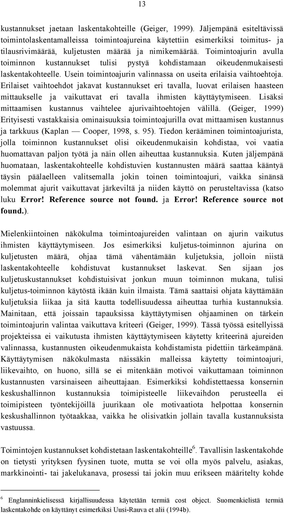 Toimintoajurin avulla toiminnon kustannukset tulisi pystyä kohdistamaan oikeudenmukaisesti laskentakohteelle. Usein toimintoajurin valinnassa on useita erilaisia vaihtoehtoja.