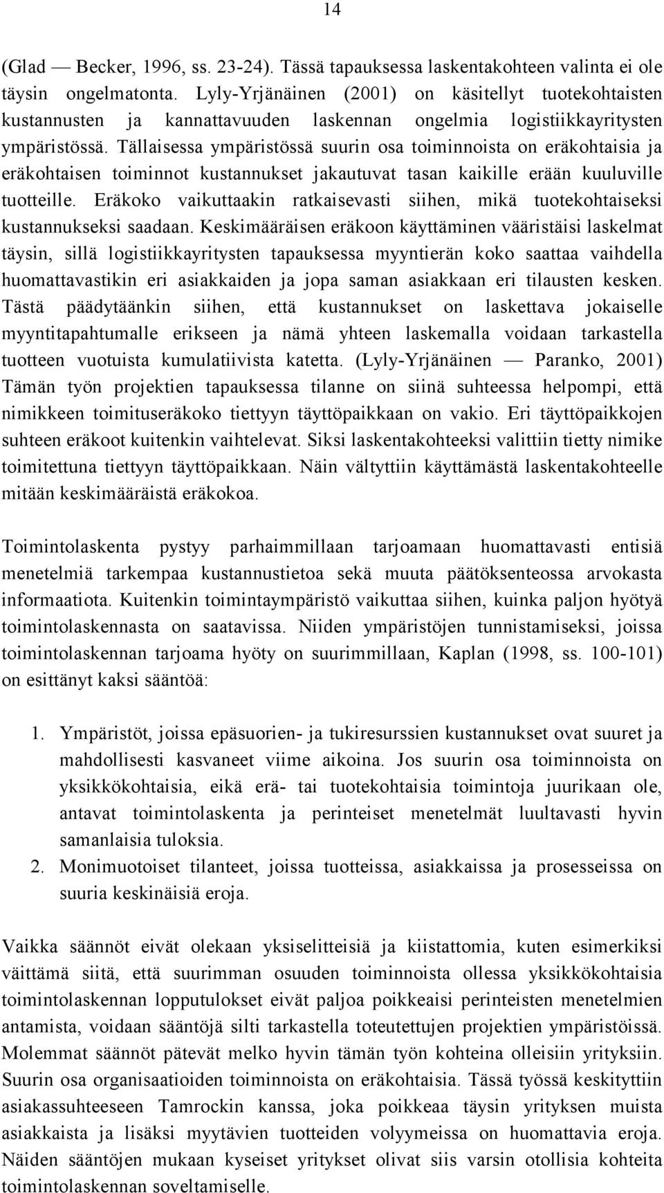 Tällaisessa ympäristössä suurin osa toiminnoista on eräkohtaisia ja eräkohtaisen toiminnot kustannukset jakautuvat tasan kaikille erään kuuluville tuotteille.