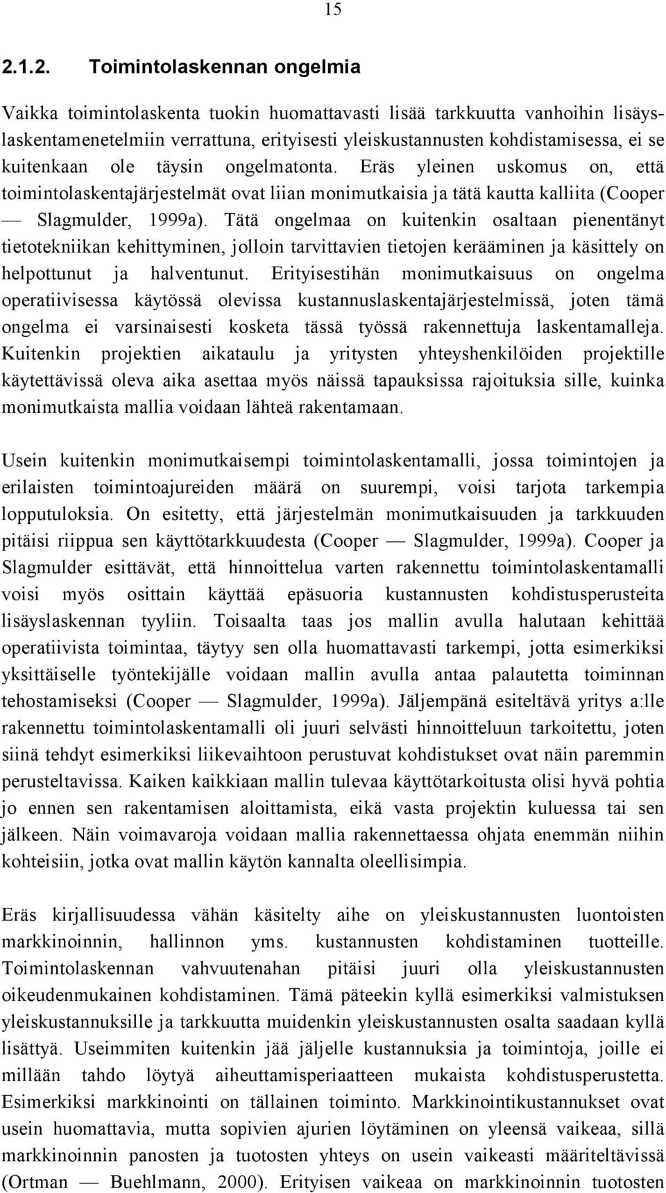 Tätä ongelmaa on kuitenkin osaltaan pienentänyt tietotekniikan kehittyminen, jolloin tarvittavien tietojen kerääminen ja käsittely on helpottunut ja halventunut.