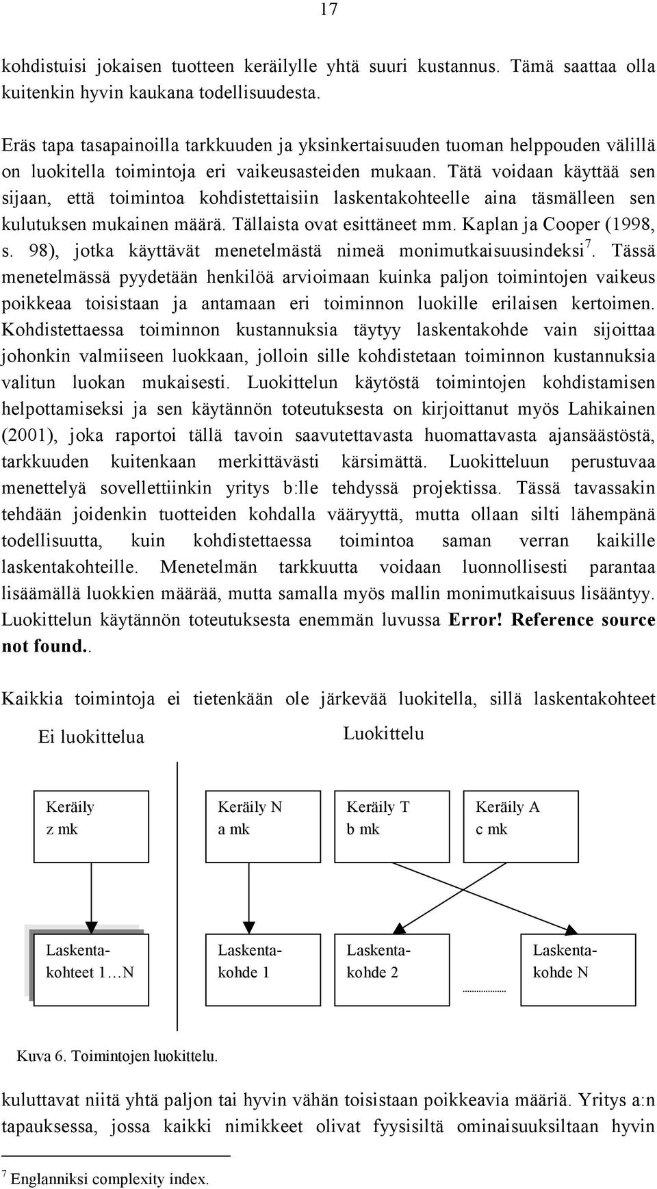 Tätä voidaan käyttää sen sijaan, että toimintoa kohdistettaisiin laskentakohteelle aina täsmälleen sen kulutuksen mukainen määrä. Tällaista ovat esittäneet mm. Kaplan ja Cooper (1998, s.