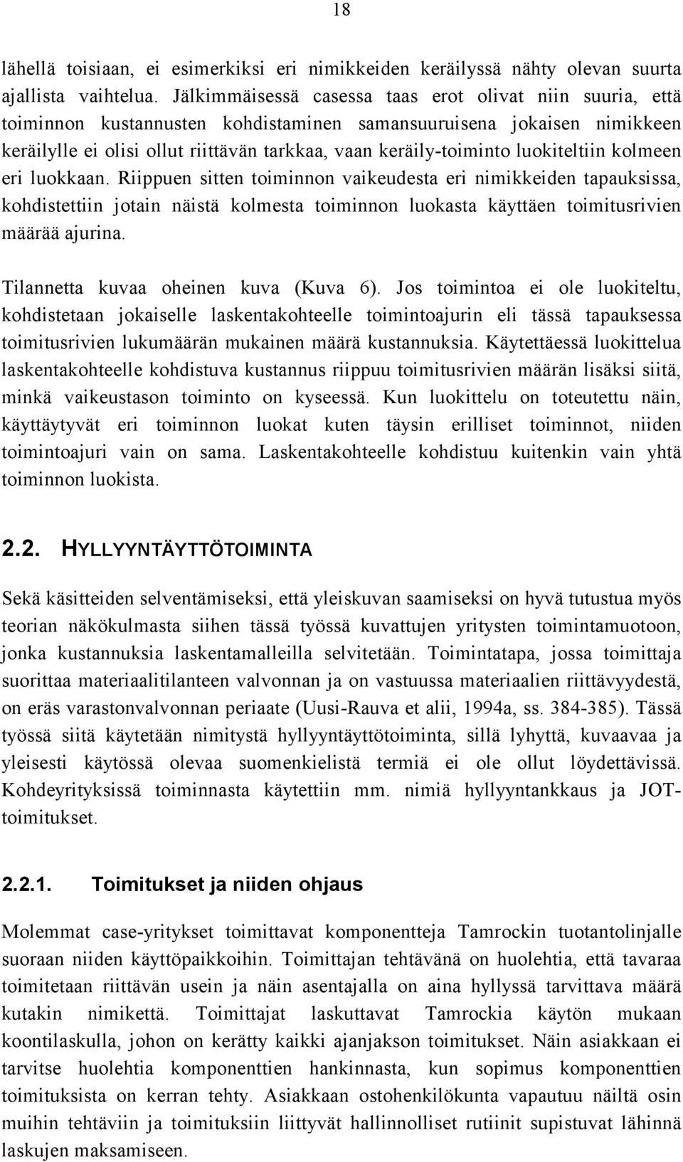 luokiteltiin kolmeen eri luokkaan. Riippuen sitten toiminnon vaikeudesta eri nimikkeiden tapauksissa, kohdistettiin jotain näistä kolmesta toiminnon luokasta käyttäen toimitusrivien määrää ajurina.