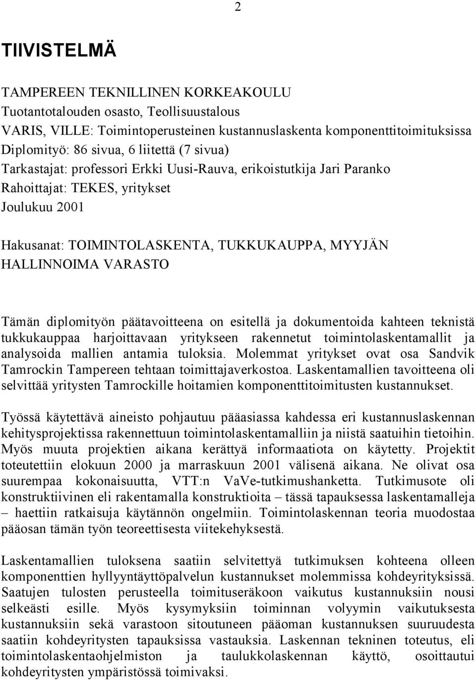 diplomityön päätavoitteena on esitellä ja dokumentoida kahteen teknistä tukkukauppaa harjoittavaan yritykseen rakennetut toimintolaskentamallit ja analysoida mallien antamia tuloksia.