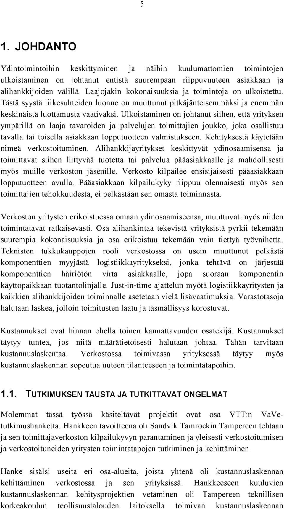 Ulkoistaminen on johtanut siihen, että yrityksen ympärillä on laaja tavaroiden ja palvelujen toimittajien joukko, joka osallistuu tavalla tai toisella asiakkaan lopputuotteen valmistukseen.