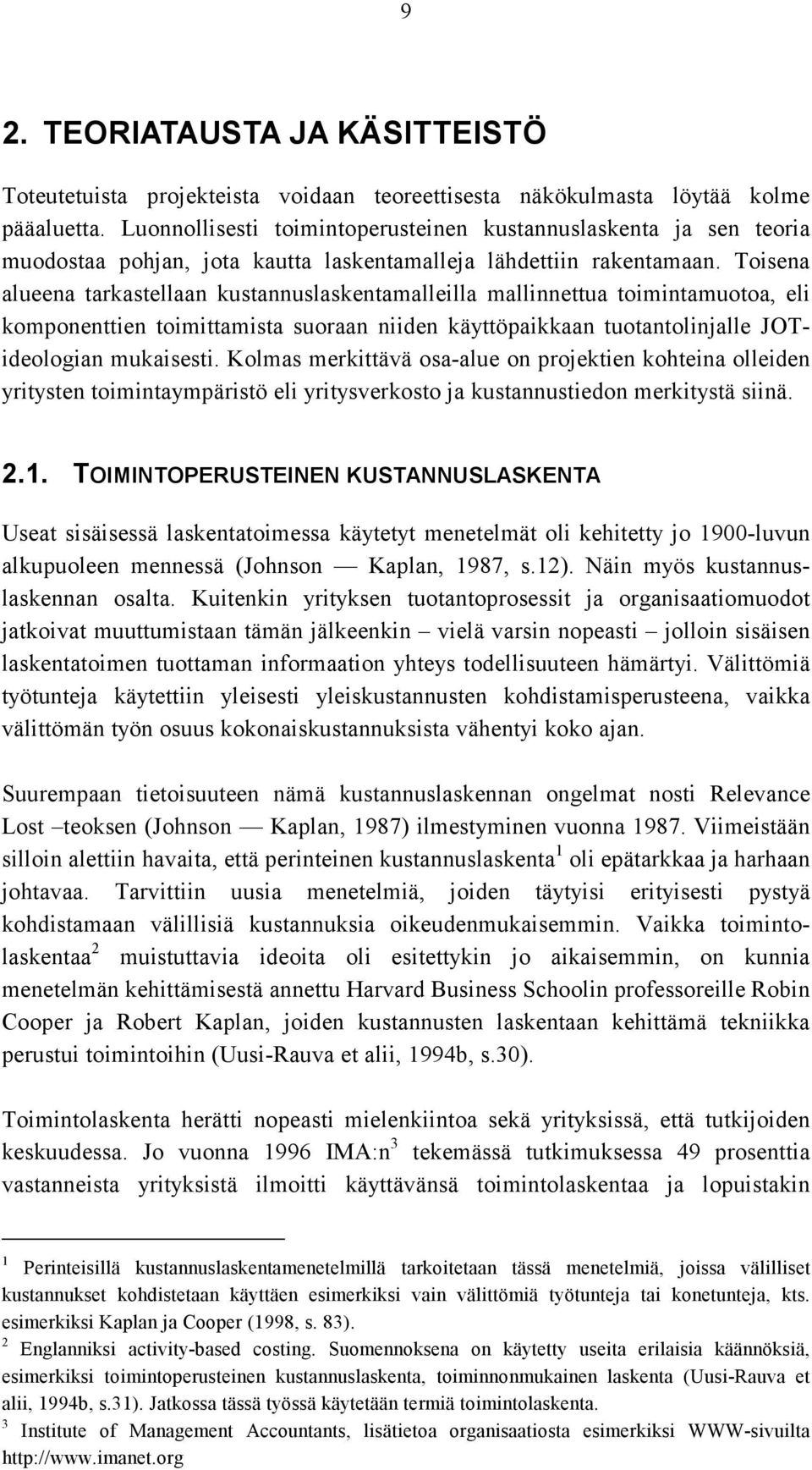 Toisena alueena tarkastellaan kustannuslaskentamalleilla mallinnettua toimintamuotoa, eli komponenttien toimittamista suoraan niiden käyttöpaikkaan tuotantolinjalle JOTideologian mukaisesti.