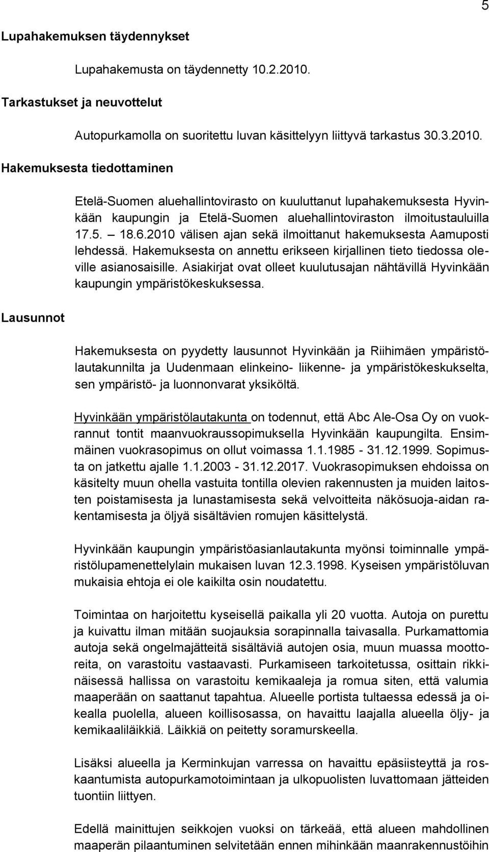 Hakemuksesta tiedottaminen Etelä-Suomen aluehallintovirasto on kuuluttanut lupahakemuksesta Hyvinkään kaupungin ja Etelä-Suomen aluehallintoviraston ilmoitustauluilla 17.5. 18.6.