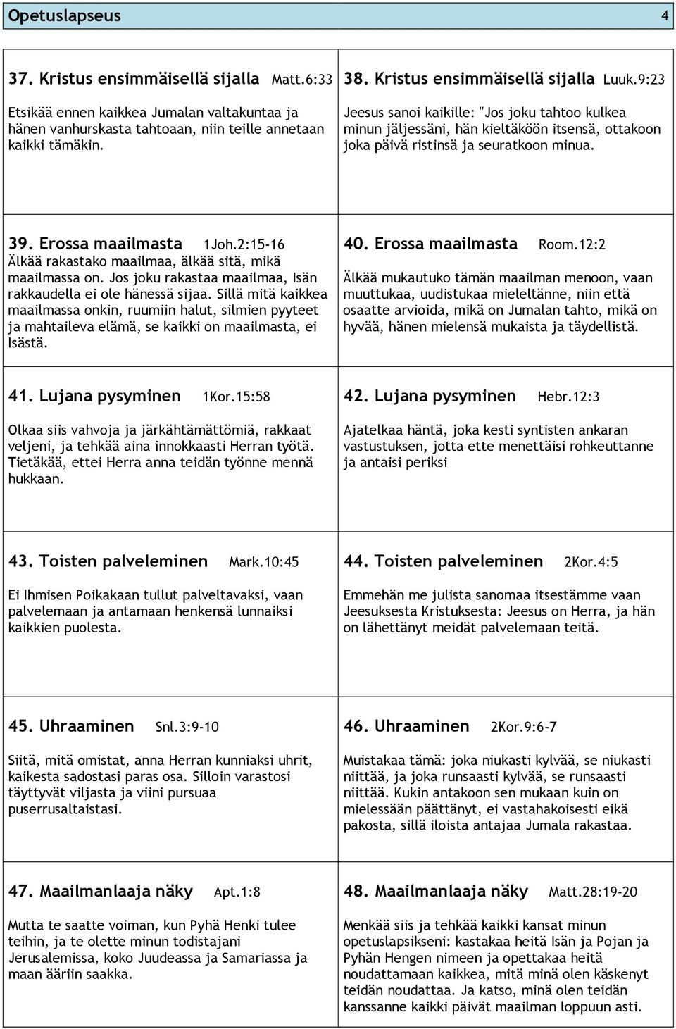 Erossa maailmasta 1Joh.2:15-16 Älkää rakastako maailmaa, älkää sitä, mikä maailmassa on. Jos joku rakastaa maailmaa, Isän rakkaudella ei ole hänessä sijaa.