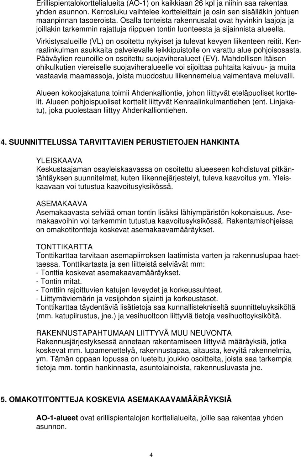 Virkistysalueille (VL) on osoitettu nykyiset ja tulev kevyen liikenteen reitit. Kenraalinkulman asukkaita palvelevalle leikkipuistolle on vartu alue pohjoisosasta.